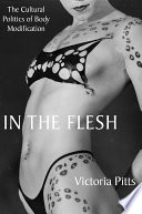 In the flesh the cultural politics of body modification / Victoria Pitts-Taylor.