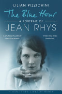 The blue hour : a portrait of Jean Rhys / Lilian Pizzichini.