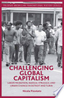 Challenging global capitalism labor migration, radical struggle, and urban change in Detroit and Turin / Nicola Pizzolato.