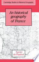 An historical geography of France / Xavier de Planhol with the collaboration of Paul Claval ; translated by Janet Lloyd.