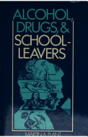 Alcohol, drugs, and school-leavers / Martin A. Plant, David F. Peck, Elaine Samuel with the assistance of Ray Stuart.