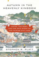 Autumn in the Heavenly Kingdom : China, the West, and the epic story of the Taiping Civil War / Stephen R. Platt.