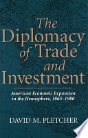 The diplomacy of trade and investment : American economic expansion in the Hemisphere, 1865-1900 / David M. Pletcher.