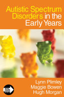 Autistic spectrum disorders in the early years / Lynn Plimley, Maggie Bowen and Hugh Morgan.