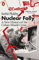Nuclear folly : a new history of the Cuban missile crisis / Serhii Plokhy.