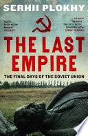 The last empire the final days of the Soviet Union / Serhii Plokhy.