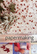 Papermaking techniques book : over 50 techniques for making and embellishing handmade paper / John Plowman.