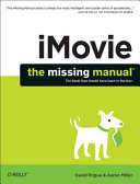 iMovie : the missing manual : the book that should have been in the box / David Pogue & Aaron Miller.