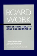 Board work : governing health care organizations / Dennis D. Pointer, James E. Orlikoff.