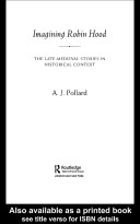 Imagining Robin Hood : the late-medieval stories in historical context / A.J. Pollard.