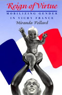 Reign of virtue : mobilizing gender in Vichy France / Miranda Pollard.