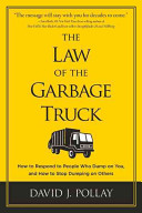 The law of the garbage truck : how to respond to people who dump on you, and how to stop dumping on others / David J. Pollay