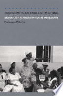 Freedom is an endless meeting democracy in American social movements / Francesca Polletta.