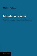Mundane reason : reality in everyday and sociological discourse / Melvin Pollner.