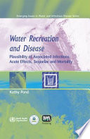 Water recreation and disease : plausibility of associated infections : acute effects, sequelae and mortality / Kathy Pond.