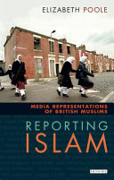 Reporting Islam : media representations of British Muslims / Elizabeth Poole.