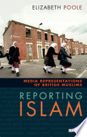 Reporting Islam media representations of British Muslims / Elizabeth Poole.