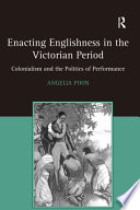 Enacting Englishness in the Victorian period : colonialism and the politics of performance / Angelia Poon.