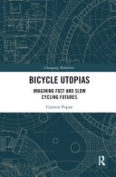 Bicycle utopias imagining fast and slow cycling futures / Cosmin Popan.