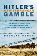 Hitler's Mediterranean gamble : the North African and the Mediterranean campaigns in World War II / Douglas Porch.