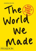 The world we made : Alex McKay's story from 2050 / Jonathon Porritt.
