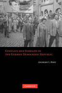Conflict and stability in the German Democratic Republic / Andrew I. Port.