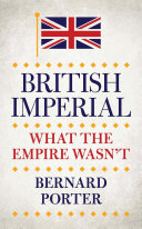 British imperial : what the empire wasn't / Bernard Porter.