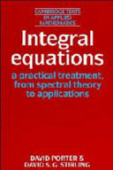 Integral equations : a practical treatment, from spectral theory to applications / David Porter, David S.G. Stirling.