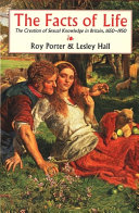 The Facts of life : the creation of sexual knowledge in Britain, 1650-1950 / Roy Porter and Lesley Hall.