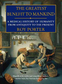 The greatest benefit to mankind : a medical history of humanity from Antiquity to the present / Roy Porter.