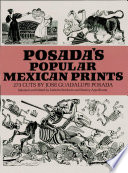Posada's popular Mexican prints : 273 cuts / by José Guadalupe Posada ; selected and edited, with an introduction and commentary, by Roberto Berdecio and Stanley Appelbaum.
