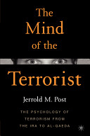 The mind of the terrorist : the psychology of terrorism from the IRA to al-Qaeda / Jerrold M. Post.