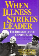 When illness strikes the leader : the dilemma of the captive king / Jerrold M. Post and Robert S. Robins.