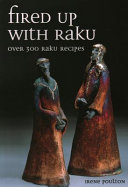 Fired up with raku : over 300 raku recipes / Irene Poulton.