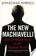 The new Machiavelli : how to wield power in the modern world / Jonathan Powell.