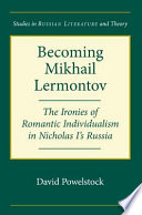 Becoming Mikhail Lermontov : the ironies of romantic individualism in Nicholas I's Russia / David Powelstock.