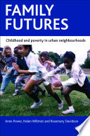 Family futures : childhood and poverty in urban neighbourhoods / Anne Power, Helen Willmot and Rosemary Davidson.