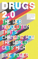 Drugs 2.0 : the web revolution that's changing how the world gets high / Mike Power.