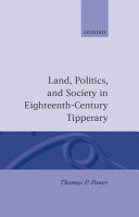 Land, politics, and society in eighteenth-century Tipperary / Thomas P. Power..
