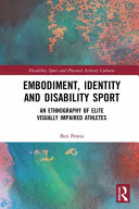 Embodiment, identity and disability sport an ethnography of elite visually impaired athletes / Ben Powis.