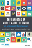 The handbook of mobile market research tools and techniques for market researchers / Ray Poynter, Navin Williams and Sue York.