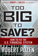 Too big to save? how to fix the U.S. financial system / by Robert Pozen.