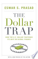 The dollar trap : how the U.S. dollar tightened its grip on global finance / Eswar S. Prasad ; with a new preface by the author.