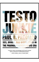 Testo junkie : sex, drugs, and biopolitics in the pharmacopornographic era / Paul B. Preciado ; translated from the French by Bruce Benderson.