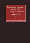 Recognising European modernities : a montage of the present / Allan Pred.