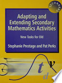 Adapting and extending secondary mathematics activities : new tasks for old / Stephanie Prestage and Pat Perks.
