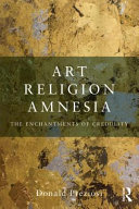 Art, religion, amnesia : the enchantments of credulity / by Donald Preziosi.