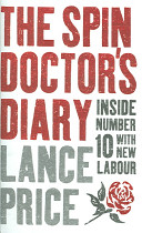 The spin doctor's diary : inside number ten with New Labour / Lance Price.