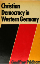 Christian democracy in Western Germany : the CDU/CSU in government and opposition, 1945-1976 / (by) Geoffrey Pridham.