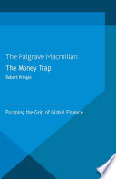 The money trap escaping the grip of global finance / Robert Pringle.